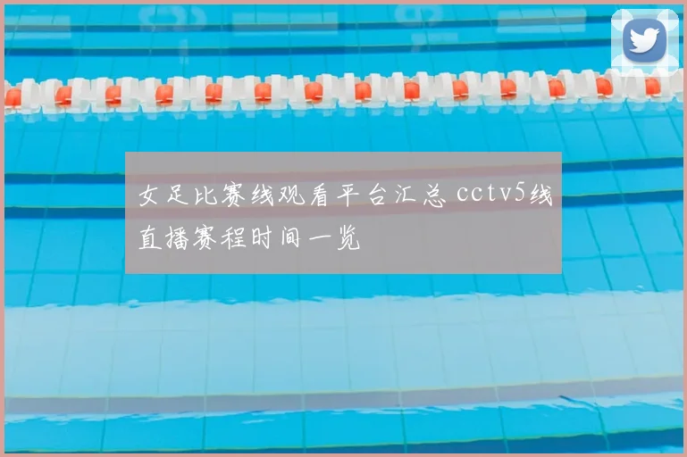 女足比赛线观看平台汇总 cctv5线直播赛程时间一览